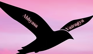 Abhyasa-Vairagya:Embrace the value of Practice and Dispassion